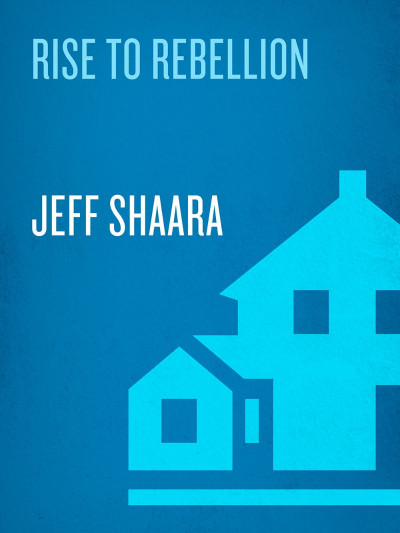 Rise to Rebellion: A Novel of the American Revolution - Jeff Shaara