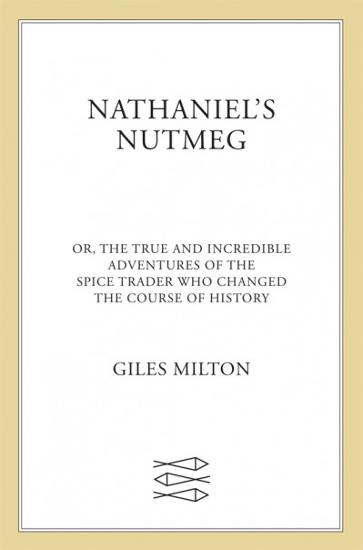 Nathaniel's Nutmeg: or, The True and Incredible Adventures of the Spice Trader Who... Bd344dfaec14cb2d39a5a2da17fec51a