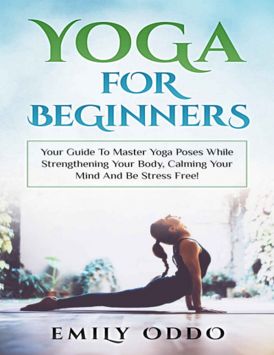 Yoga: For Beginners: Your Guide To Master Yoga Poses While Strengthening Your Body... 50c97a61485dbde357c7fd8de126a646