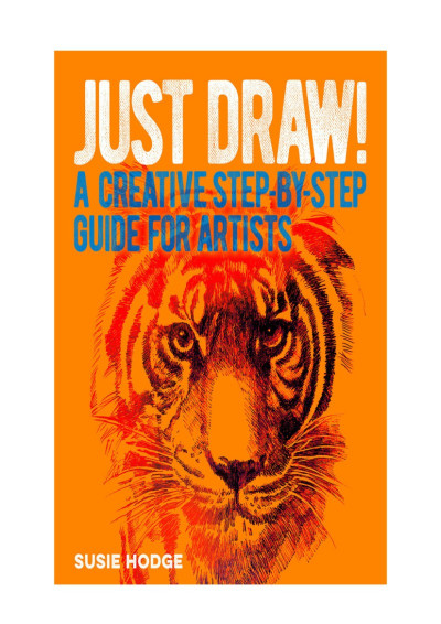 Just Draw!: A Creative Step-by-Step Guide for Artists - Susie Hodge E153403d0d331c60b25b2adee573b350