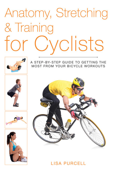 Anatomy, Stretching & Training for Cyclists: A Step-by-Step Guide to Getting the M... C6d99b2368ad90be77b4ae1eb63cc758