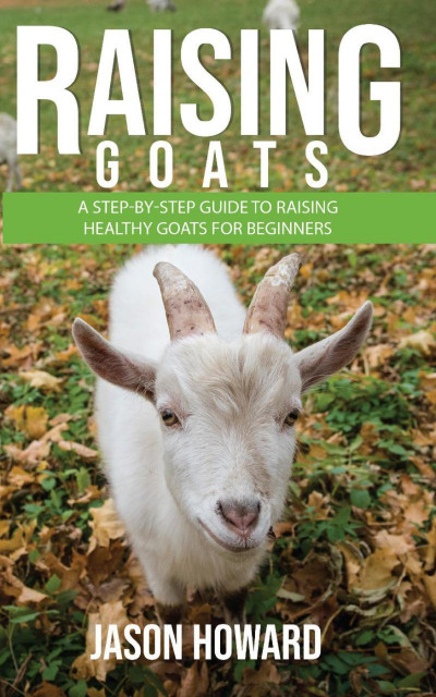 Raising Goats: A Step-by-Step Guide to Raising Healthy Goats for Beginners - Jason... B5c4a264d9163180bf48c3c1b5edf86f