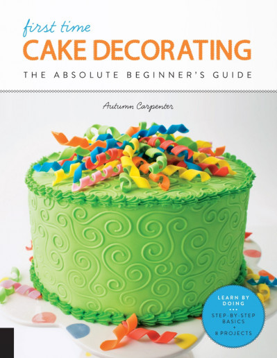 First Time Cake Decorating: The Absolute Beginner's Guide - Learn by Doing * Step-... 1c758879a27c006c7a1d3a8470a94c71