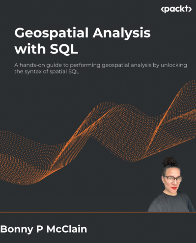 Geospatial Analysis with SQL: A hands-on guide to performing geospatial analysis b... 16634da07857ec25b2c481418f89fc79