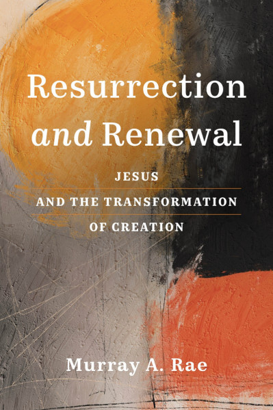 Resurrection and Renewal: Jesus and the Transformation of Creation - MurRay A. Rae C50eeb95555cfaf6c97a0217b0ceca87