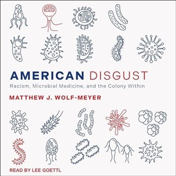 American Disgust: Racism, Microbial Medicine, and the Colony Within [Audiobook]