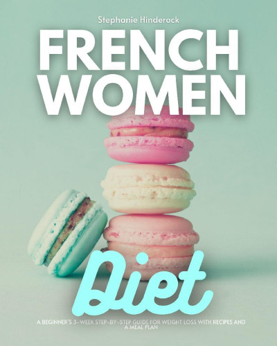 French Women Diet: A Beginner's 3-Week Step-by-Step Guide for Weight Loss with Rec... Fe58ce1155babb1a3b508c7b03e01597