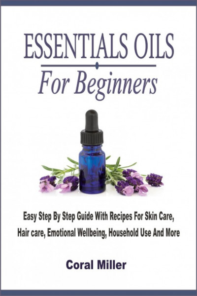 Essential Oil For Beginners: Easy Step By Step Guide With Recipes For Skin Care, H... B119e979e323461e3ee8c1b9ed47719d