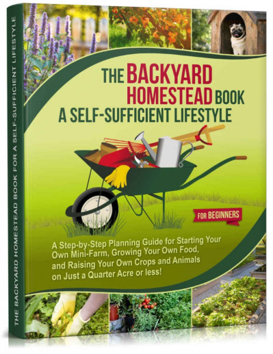 Backyard Homestead for Beginners: Your Step-By-Step Guide to Becoming a Backyar...