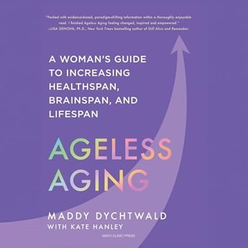 Ageless Aging: A Woman's Guide to Increasing Healthspan, Brainspan, and Lifespan [Audiobook]