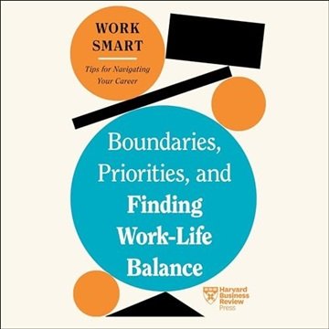 Boundaries, Priorities, and Finding Work-Life Balance: HBR Work Smart Series [Audiobook]
