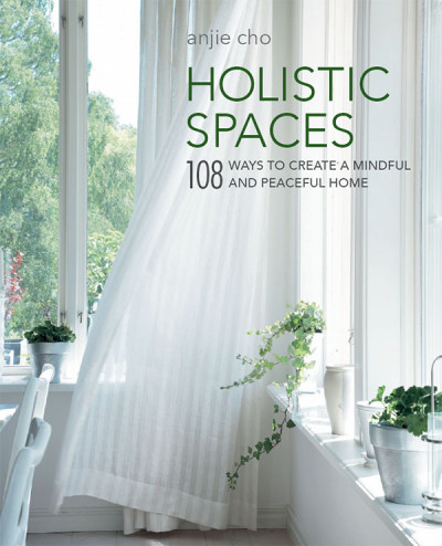 Holistic Spaces: 108 ways to create a mindful and peaceful home - Anjie Cho 0603fd429933c4887d50c4a7cb8f9dda