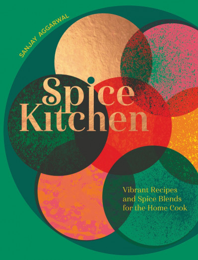 Spice Kitchen: Vibrant Recipes And Spice Blends For The Home Cook - Sanjay Agga...