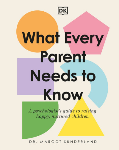 What Every Parent Needs to Know: A Psychologist's Guide to Raising Happy, Nurtured... 21ad81dd5a152fee2e010f9276b632ed