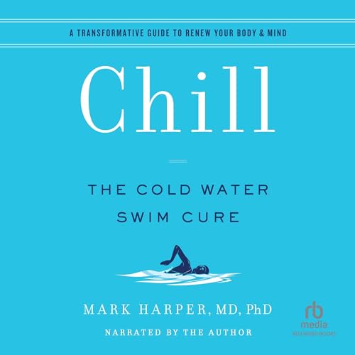 Chill: The Cold Water Swim Cure / A Transformative Guide to Renew Your Body & Mind [Audiobook]