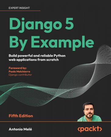 Django 5 By Example: Build powerful and reliable Python web applications from scratch, 5th Edition (True PDF)