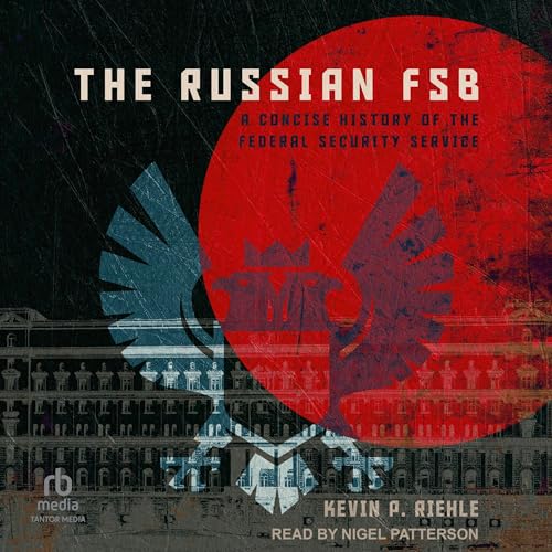 The Russian FSB: A Concise History of the Federal Security Service [Audiobook]