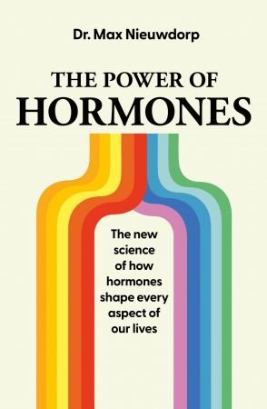 The Power of Hormones: The new science of how hormones shape every aspect of our lives