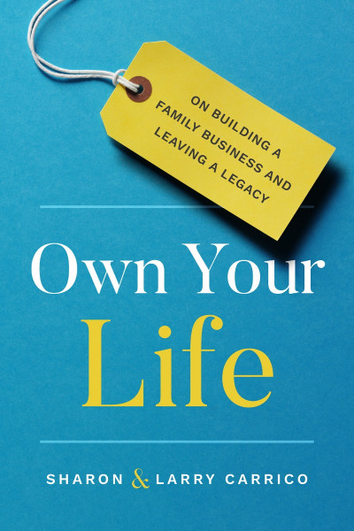 Own Your Life: On Building a Family Business and Leaving a Legacy - Larry Carrico 279d64e89ec858cd50dcfb083bf96c5e