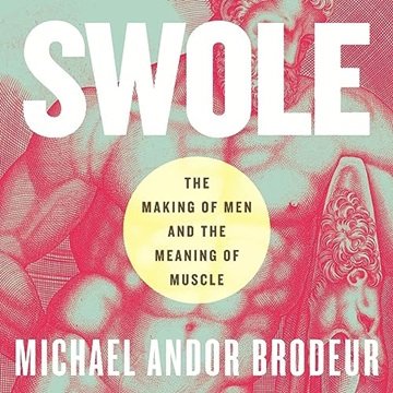 Swole: The Making of Men and the Meaning of Muscle [Audiobook]