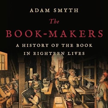 The Book-Makers: A History of the Book in Eighteen Lives [Audiobook]