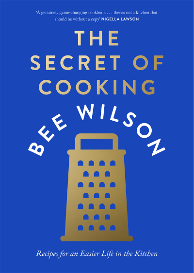 The Secret of Cooking: Recipes for an Easier Life in the Kitchen - Bee Wilson 55f7175cec9050f35e5e582993e54502