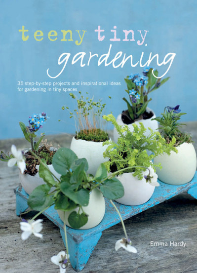 Teeny Tiny Gardening: 35 step-by-step projects and inspirational ideas for gardeni... E7682b1e53f82cda56d54ea586507055