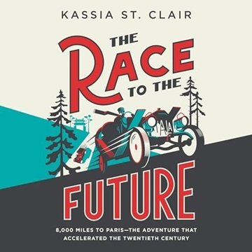 The Race to the Future: 8000 Miles to Paris – The Adventure That Accelerated the Twentieth Centur...