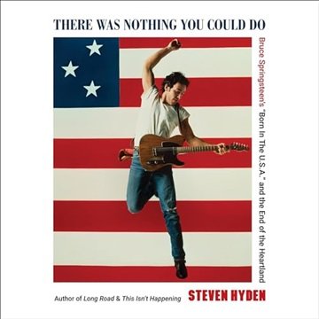 There Was Nothing You Could Do: Bruce Springsteen's "Born in the U.S.A." and the End of the Heart...