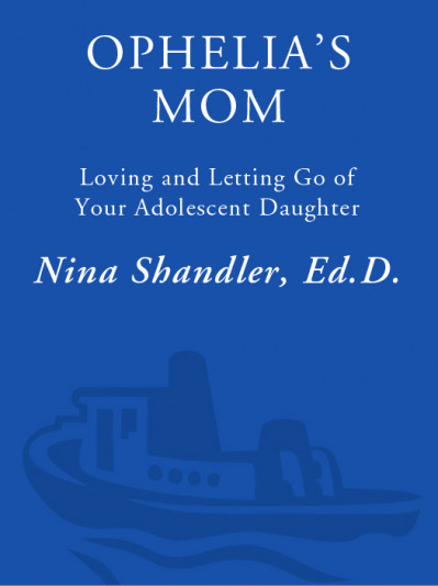 Ophelia's Mom: Loving and Letting Go of Your Adolescent Daughter - Nina Shandler