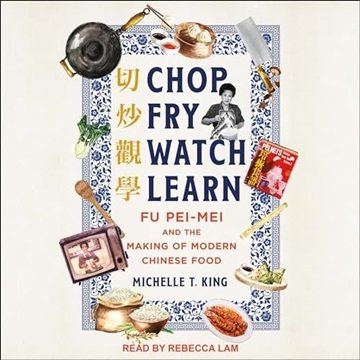 Chop Fry Watch Learn: Fu Pei-mei and the Making of Modern Chinese Food [Audiobook]