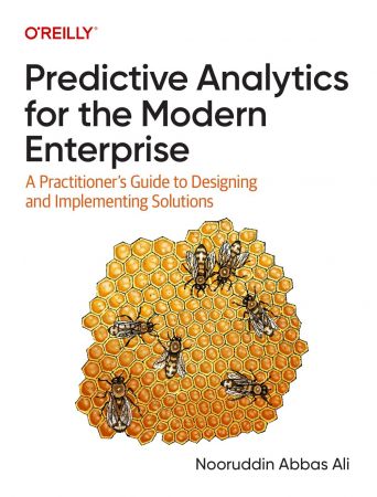 Predictive Analytics for the Modern Enterprise: A Practitioner's Guide to Designing and Implementing Solutions (True PDF)