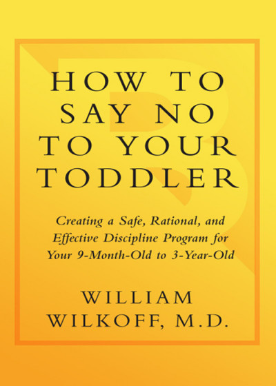 How to Say No to Your Toddler: Creating a Safe, Rational, and Effective Discipline... 2632ccf624ae16c9969fb11d74f6d4d7