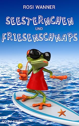 Rosi Wanner - Seesternchen und Friesenschnaps: Krimi- und Familienkom&ouml;die (Luise 6)