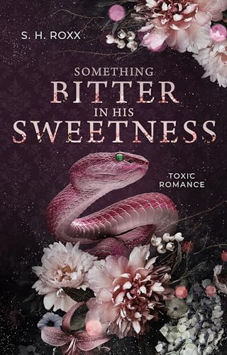 S. H. Roxx - Something Bitter In His Sweetness: Toxic Romance