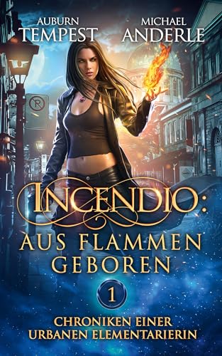Auburn Tempest - Incendio: Aus Flammen geboren (Chroniken einer urbanen Elementarierin 1)