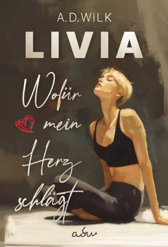 Cover: A.D. WiLk - Livia. Wof&uuml;r mein Herz schl&auml;gt.: Ber&uuml;hrender Liebesroman mit Berlin & London Vibes. &Uuml;ber verpasste Tr&auml;ume & das Tanzen.