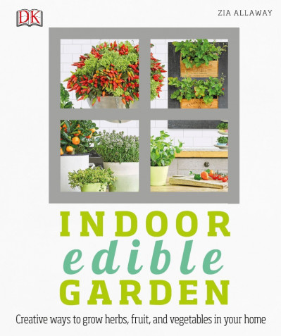 Indoor Edible Garden: Creative Ways to Grow Herbs, Fruits, and Vegetables in Yo...