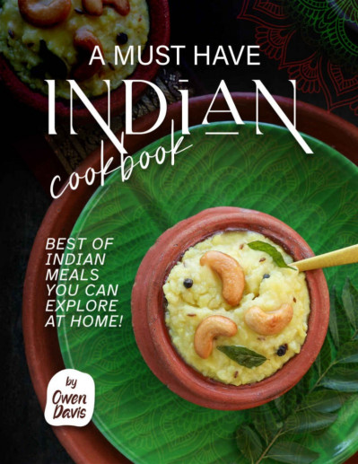 A Must Have Indian Cookbook: Best of Indian Meals You Can Explore at Home! - Ow...