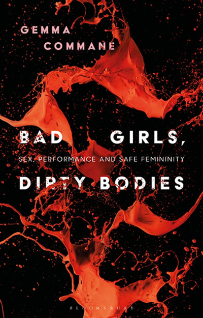 Bad Girls, Dirty Bodies: Sex, Performance and Safe Femininity - Gemma Commane D85cdaa73accb23b59e3a20196ccf215