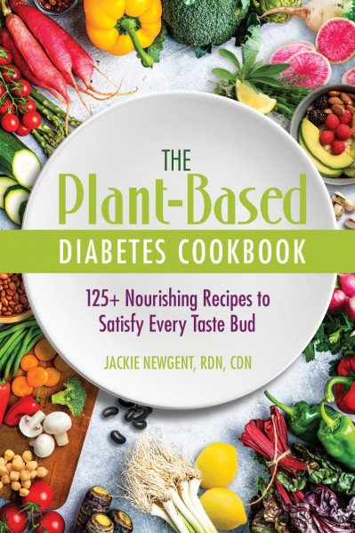 The Plant-Based Diabetes Cookbook: 125  Nourishing Recipes to Satisfy Every Tas...