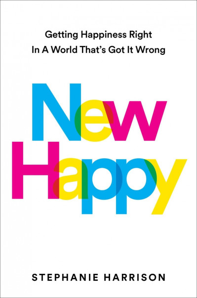 New Happy: Getting Happiness Right in a World That's Got It Wrong - Stephanie Harr... Afed63682a92ef402e6f46ab8022cb1e