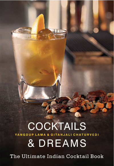 Cocktails & Dreams: The Ultimate Indian Cocktail Book - Yangdup Lama