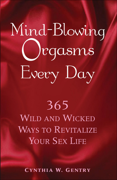 Mind-Blowing Orgasms Every Day: 365 Wild and Wicked Ways to Revitalize Your Sex Li... 37c946002324b3e882f5ecd97c692028