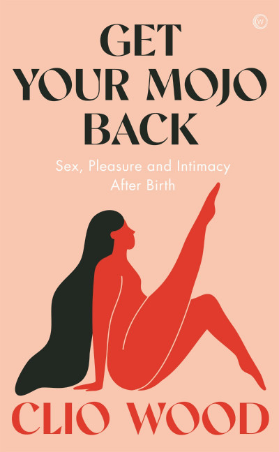 Get Your Mojo Back: Sex, Pleasure and Intimacy After Birth  - Clio Wood 9de6a962e0e5378cd14b0418ff52ad30