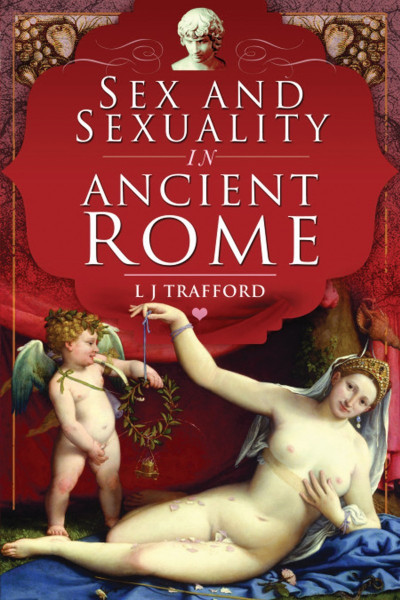 Sex and Sexuality in Ancient Rome - L. J. Trafford