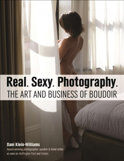 Real. Sexy. Photography.: The Art and Business of Boudoir - Dani Klein-Williams (P... A026fb98c4198b9b5960bf2c1614cc3f