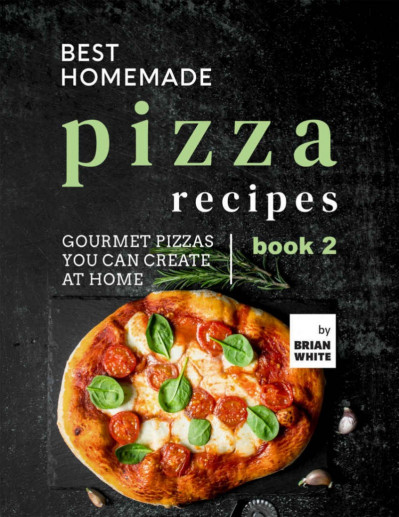 Best Homemade Pizza Recipes: Gourmet Pizzas You Can Create at Home - Book 2 - Bria... F1aa47b07b958995cf15fd3a374cd54d