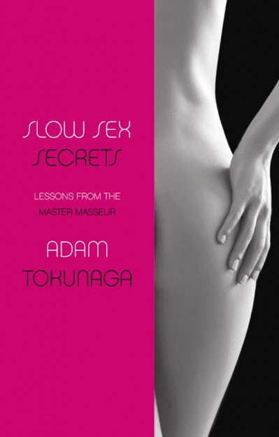 Slow Sex Secrets: Lessons from the Master Masseur - Adam Tokunaga 7cf7ffb707df8442184e4d4f0db25666