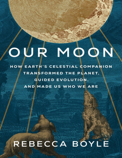 Our Moon: How Earth's Celestial Companion Transformed the Planet, Guided Evolution... 909764fd11e7c2a96a53eba322b33b6b